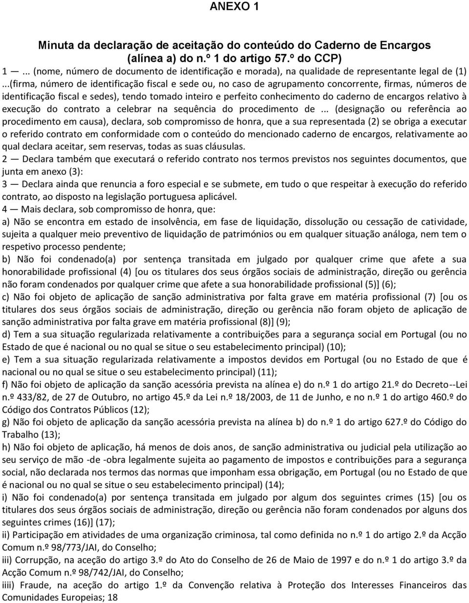 ..(firma, número de identificação fiscal e sede ou, no caso de agrupamento concorrente, firmas, números de identificação fiscal e sedes), tendo tomado inteiro e perfeito conhecimento do caderno de