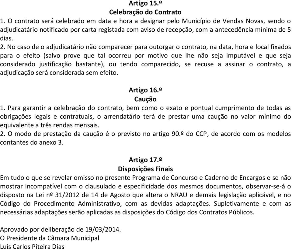 No caso de o adjudicatário não comparecer para outorgar o contrato, na data, hora e local fixados para o efeito (salvo prove que tal ocorreu por motivo que lhe não seja imputável e que seja