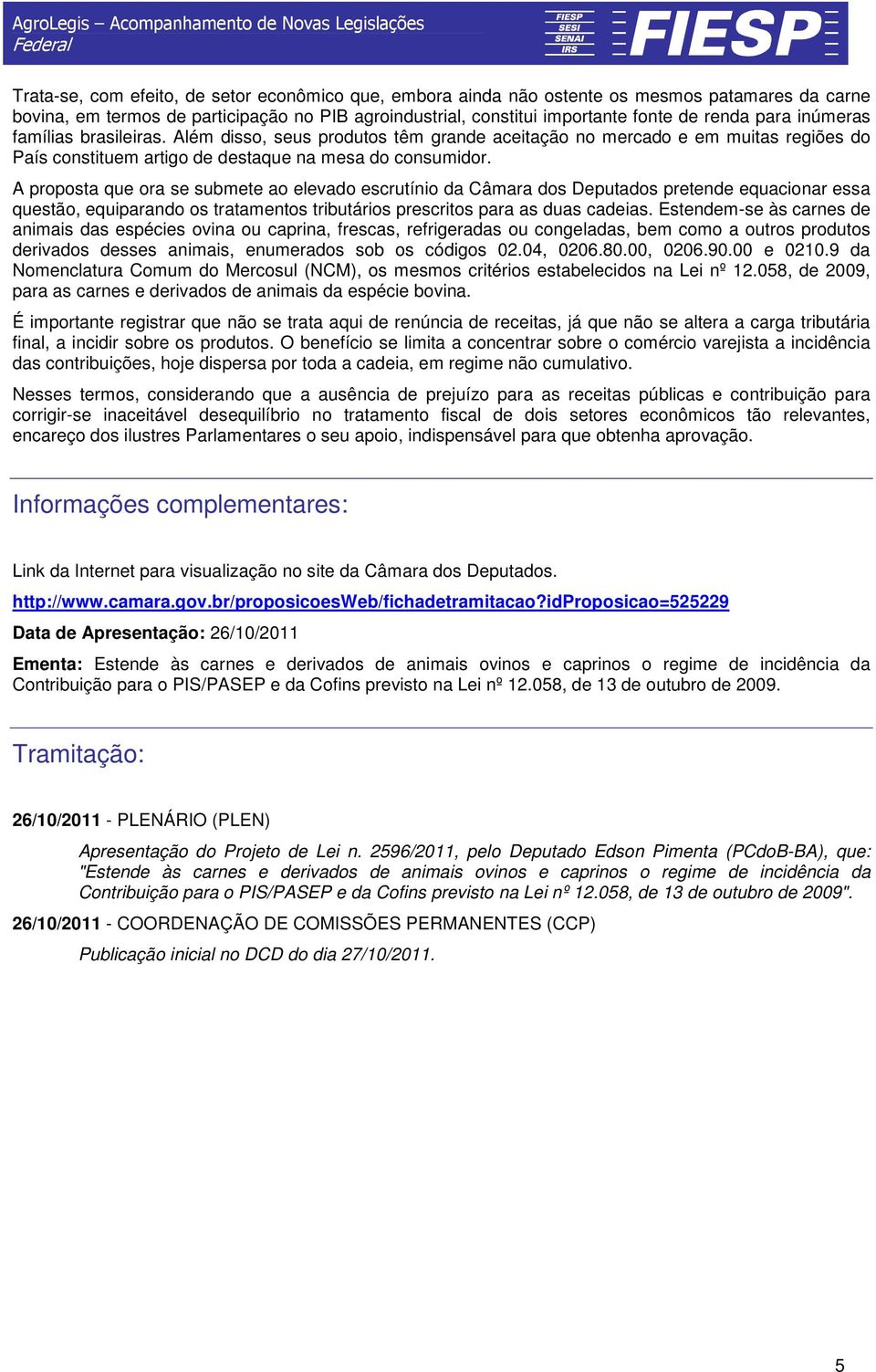 A proposta que ora se submete ao elevado escrutínio da Câmara dos Deputados pretende equacionar essa questão, equiparando os tratamentos tributários prescritos para as duas cadeias.