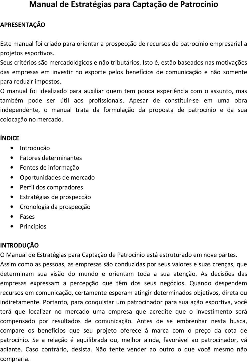 O manual foi idealizado para auxiliar quem tem pouca experiência com o assunto, mas também pode ser útil aos profissionais.