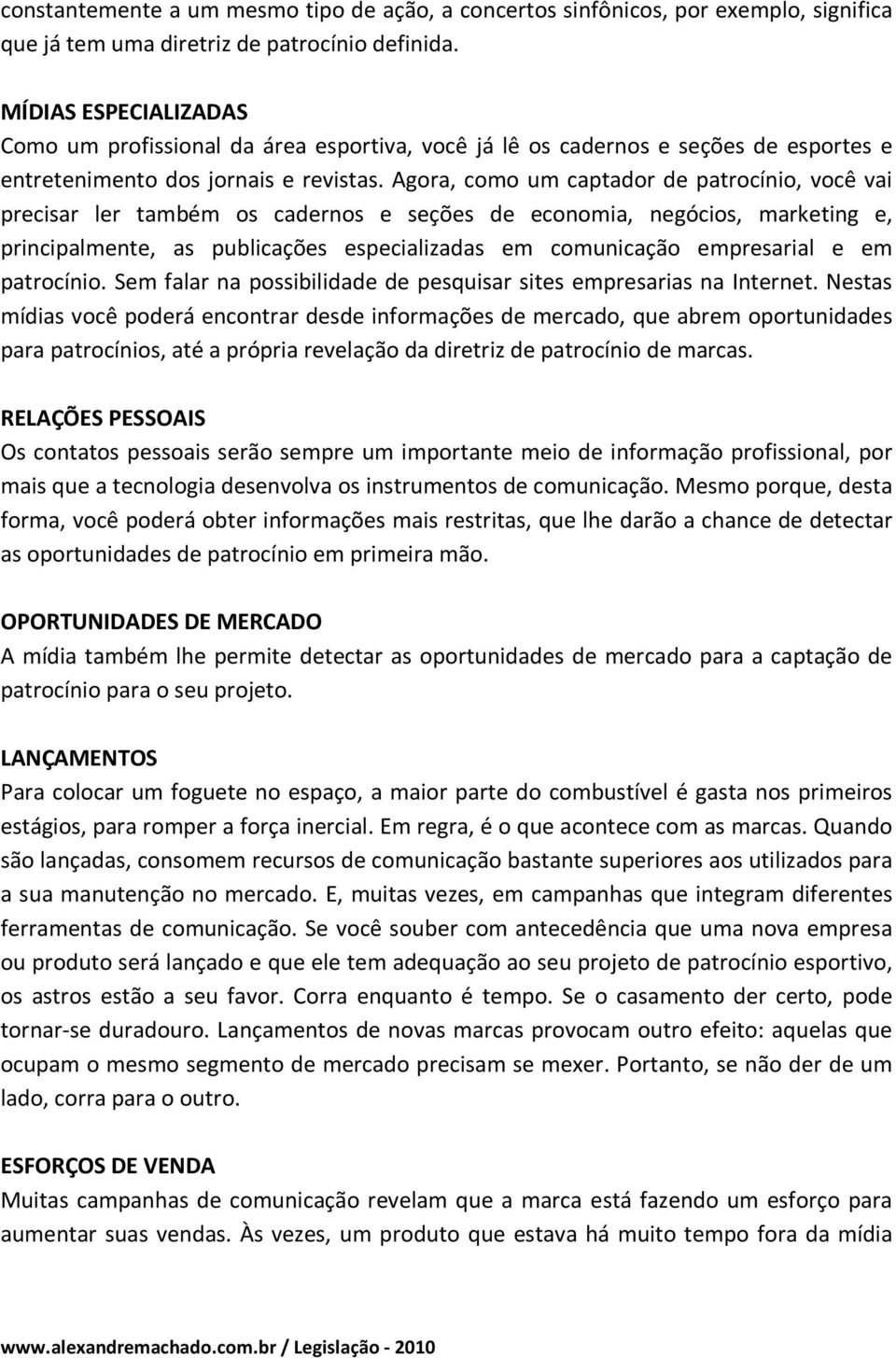 Agora, como um captador de patrocínio, você vai precisar ler também os cadernos e seções de economia, negócios, marketing e, principalmente, as publicações especializadas em comunicação empresarial e