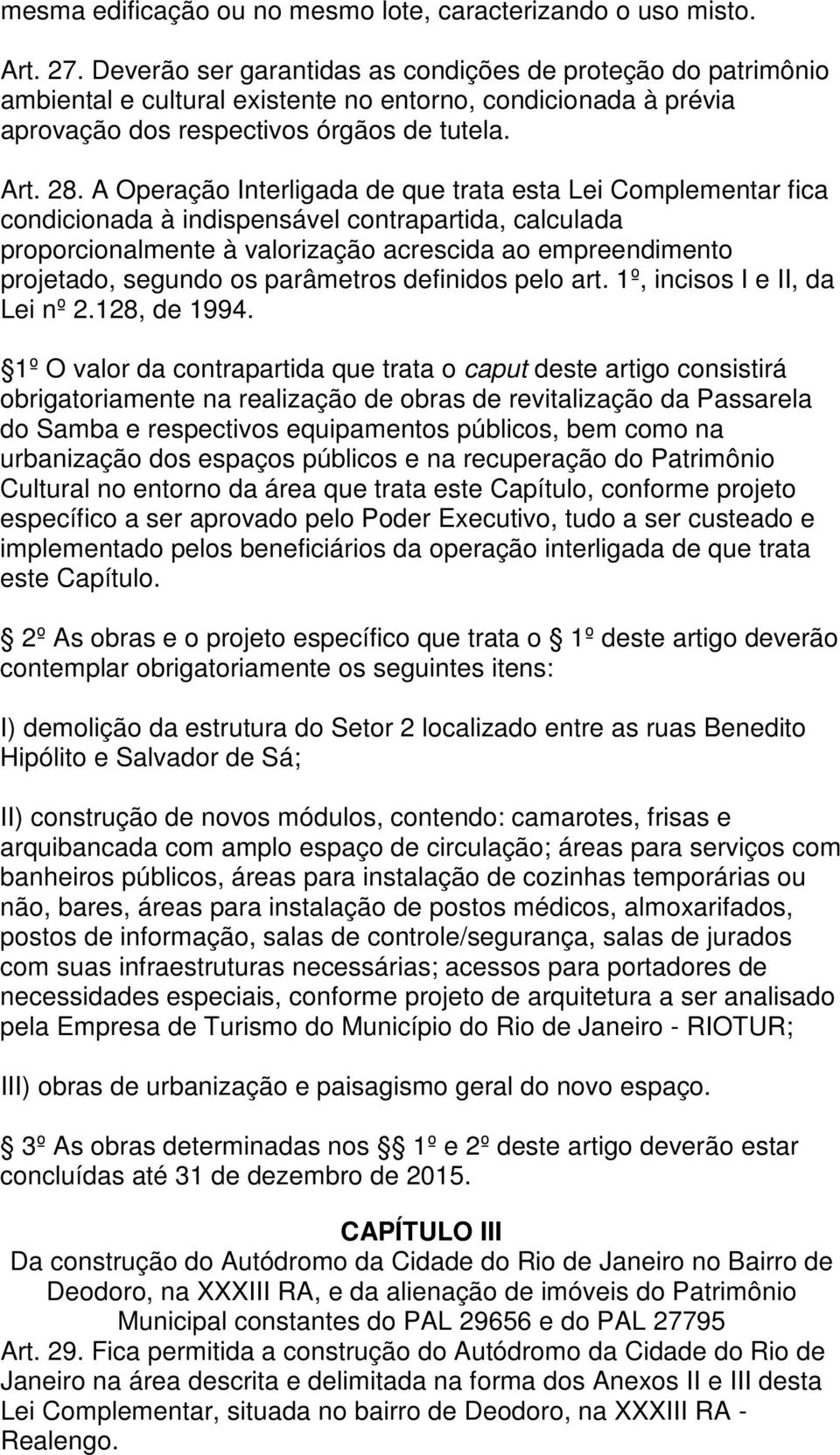 A Operação Interligada de que trata esta Lei Complementar fica condicionada à indispensável contrapartida, calculada proporcionalmente à valorização acrescida ao empreendimento projetado, segundo os