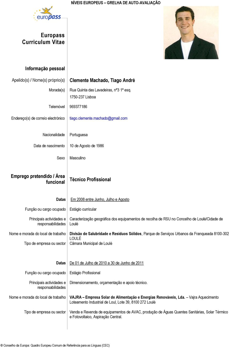 com Nacionalidade Portuguesa Data de nascimento 10 de Agosto de 1986 Sexo Masculino Emprego pretendido / Área funcional Técnico Profissional Função ou cargo ocupado Principais actividades e