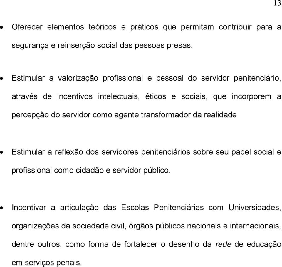 agente transformador da realidade Estimular a reflexão dos servidores penitenciários sobre seu papel social e profissional como cidadão e servidor público.