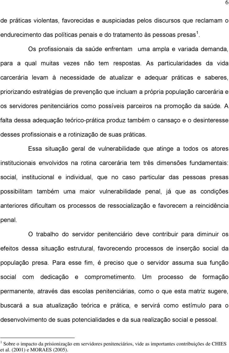 As particularidades da vida carcerária levam à necessidade de atualizar e adequar práticas e saberes, priorizando estratégias de prevenção que incluam a própria população carcerária e os servidores