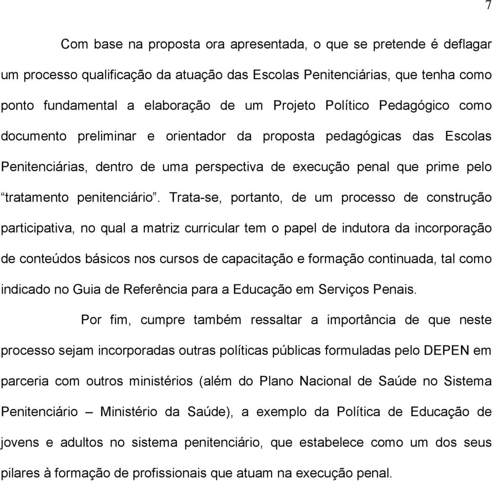 Trata-se, portanto, de um processo de construção participativa, no qual a matriz curricular tem o papel de indutora da incorporação de conteúdos básicos nos cursos de capacitação e formação