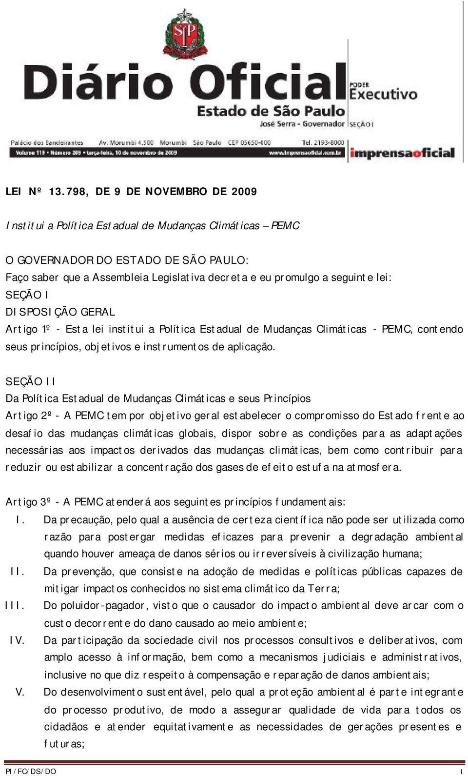 lei: SEÇÃO I DISPOSIÇÃO GERAL Artigo 1º - Esta lei institui a Política Estadual de Mudanças Climáticas - PEMC, contendo seus princípios, objetivos e instrumentos de aplicação.