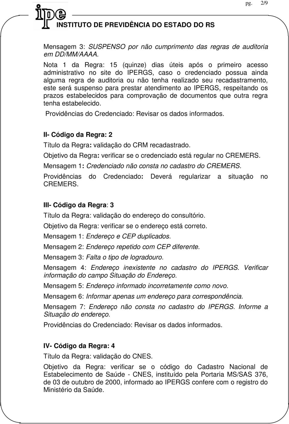 este será suspenso para prestar atendimento ao IPERGS, respeitando os prazos estabelecidos para comprovação de documentos que outra regra tenha estabelecido.