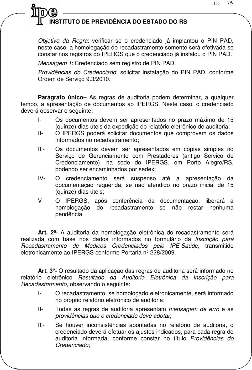 Parágrafo único As regras de auditoria podem determinar, a qualquer tempo, a apresentação de documentos ao IPERGS.