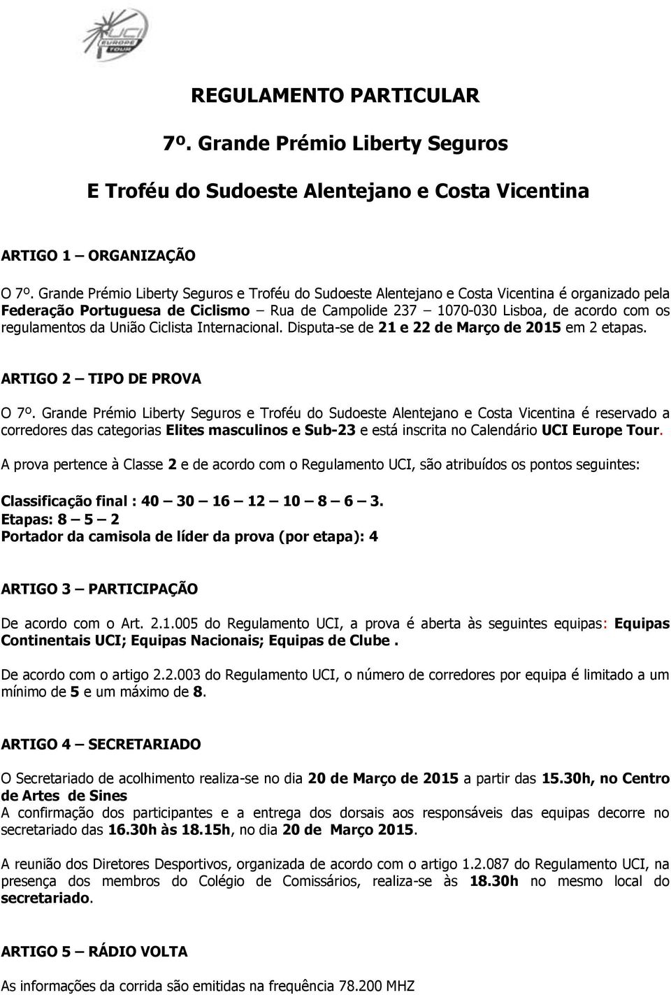 da União Ciclista Internacional. Disputa-se de 21 e 22 de Março de 2015 em 2 etapas. ARTIGO 2 TIPO DE PROVA O 7º.