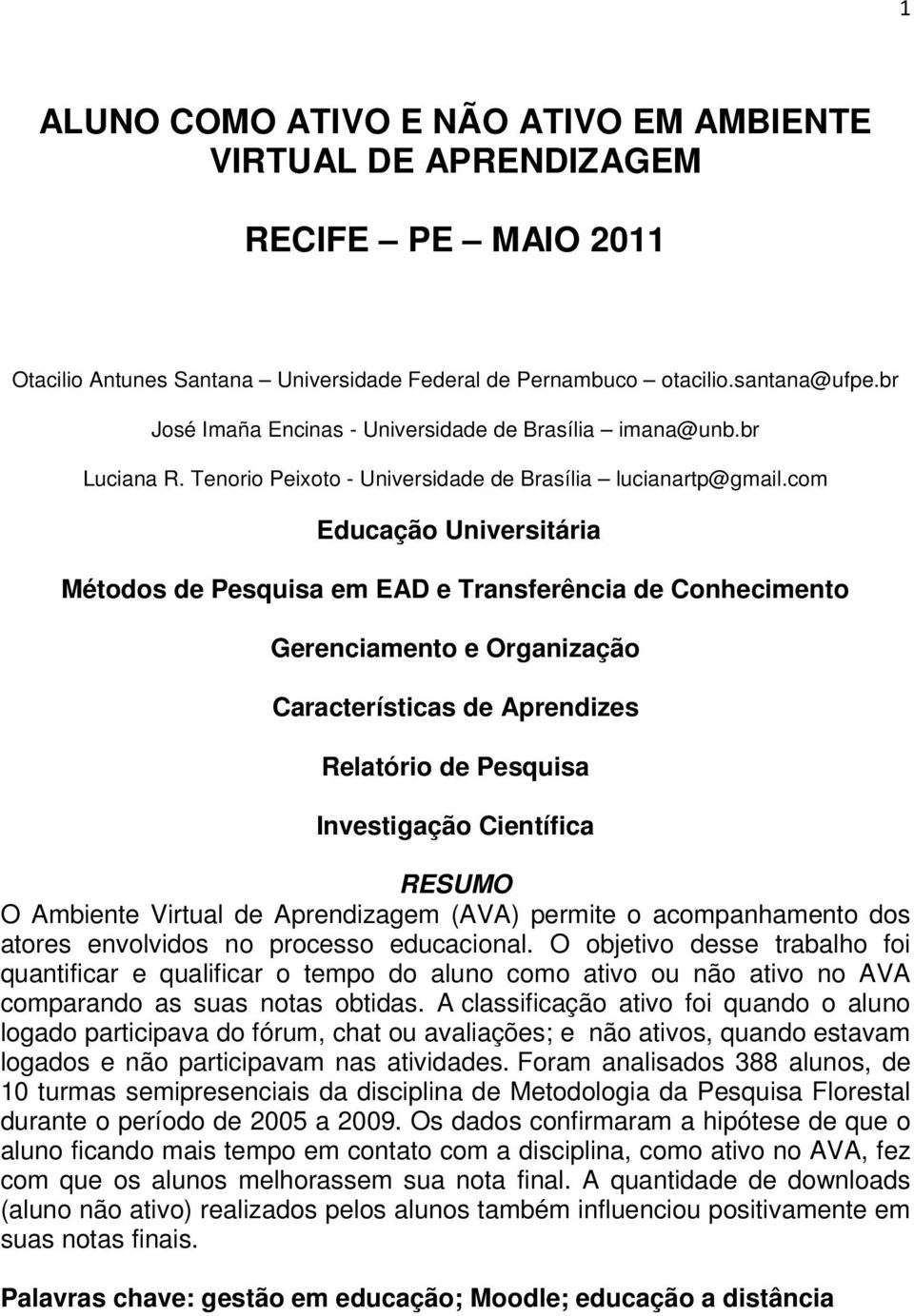 com Educação Universitária Métodos de Pesquisa em EAD e Transferência de Conhecimento Gerenciamento e Organização Características de Aprendizes Relatório de Pesquisa Investigação Científica RESUMO O