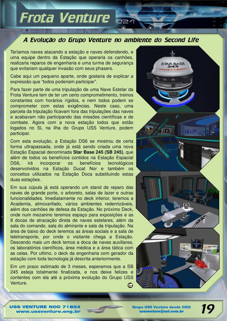 Para fazer parte de uma tripulação de uma Nave Estelar da Frota Venture tem de ter um certo comprometimento, treinos constantes com horários rígidos, e nem todos podem se comprometer com estas