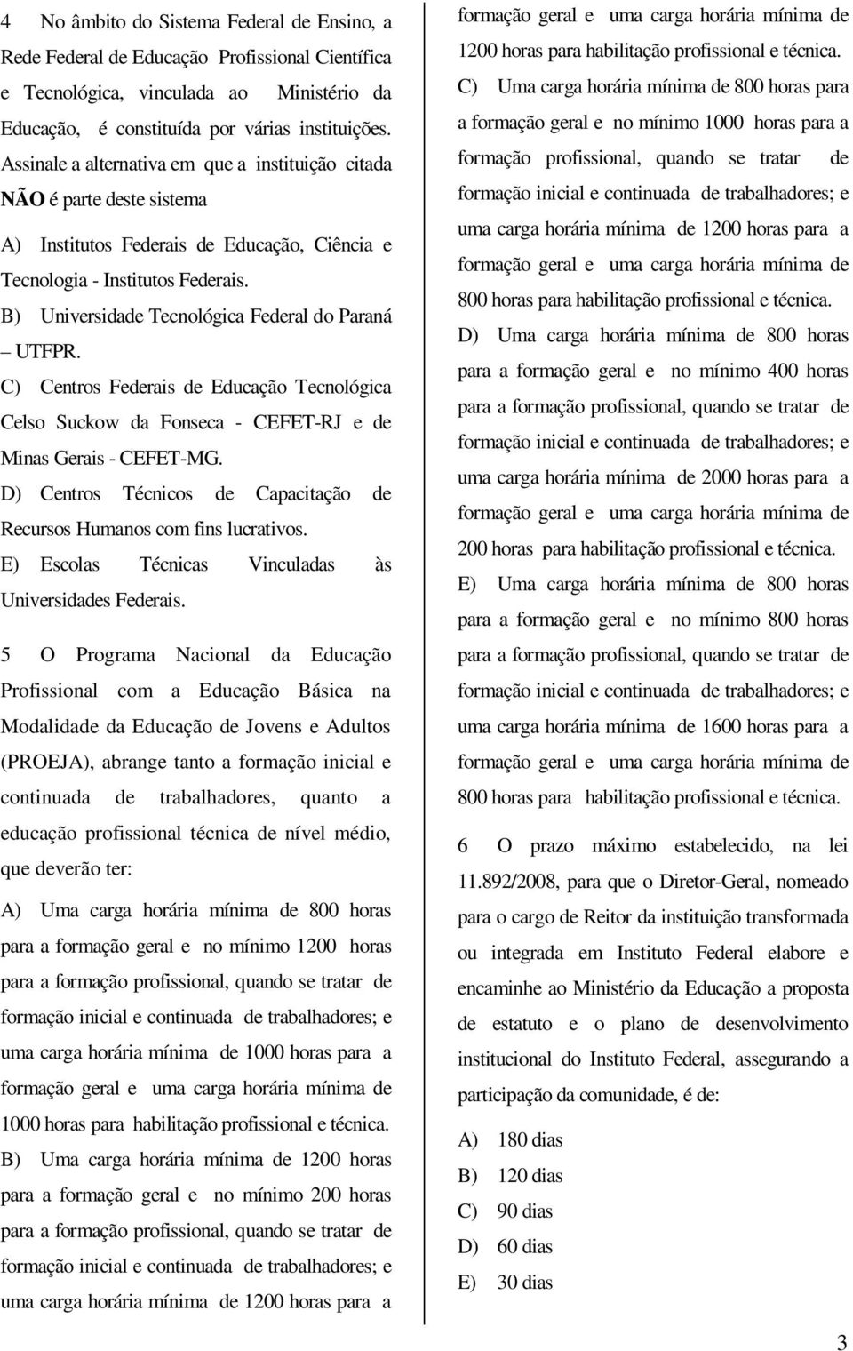 B) Universidade Tecnológica Federal do Paraná UTFPR. C) Centros Federais de Educação Tecnológica Celso Suckow da Fonseca - CEFET-RJ e de Minas Gerais - CEFET-MG.