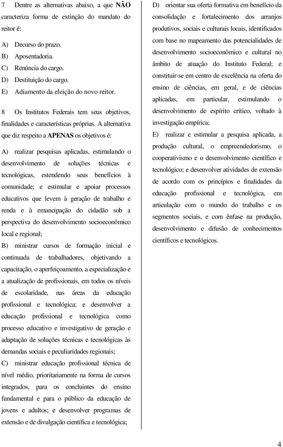 A alternativa que diz respeito a APENAS os objetivos é: A) realizar pesquisas aplicadas, estimulando o desenvolvimento de soluções técnicas e tecnológicas, estendendo seus benefícios à comunidade; e