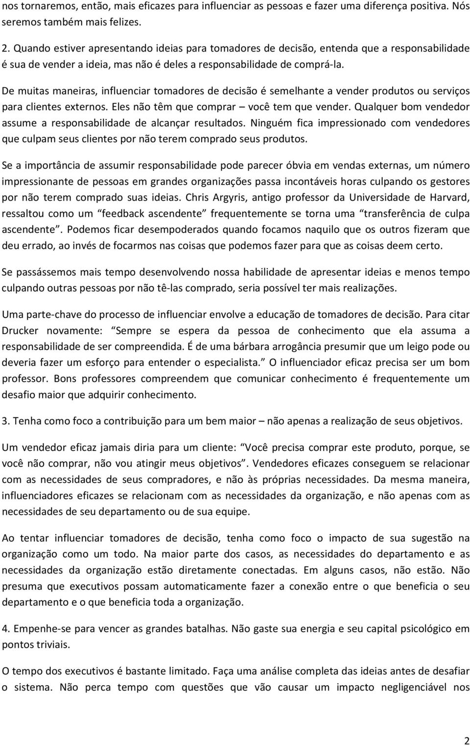 De muitas maneiras, influenciar tomadores de decisão é semelhante a vender produtos ou serviços para clientes externos. Eles não têm que comprar você tem que vender.