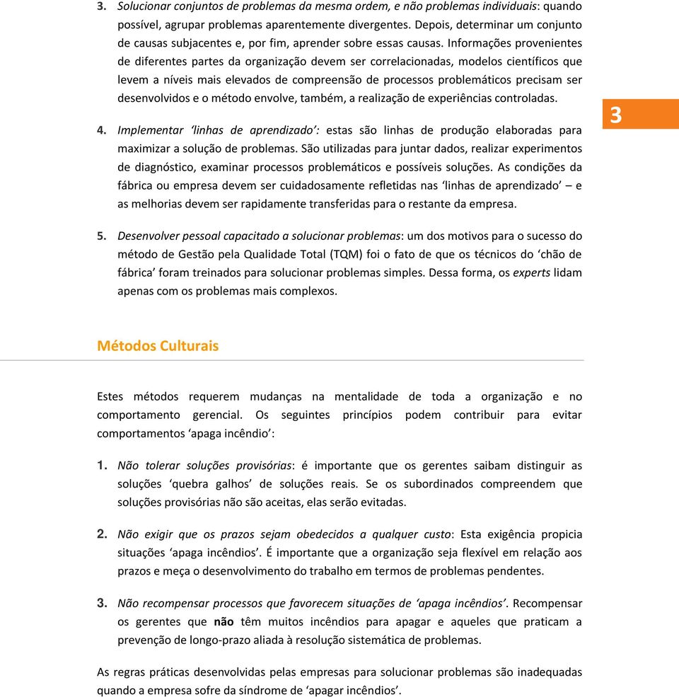 Informações provenientes de diferentes partes da organização devem ser correlacionadas, modelos científicos que levem a níveis mais elevados de compreensão de processos problemáticos precisam ser