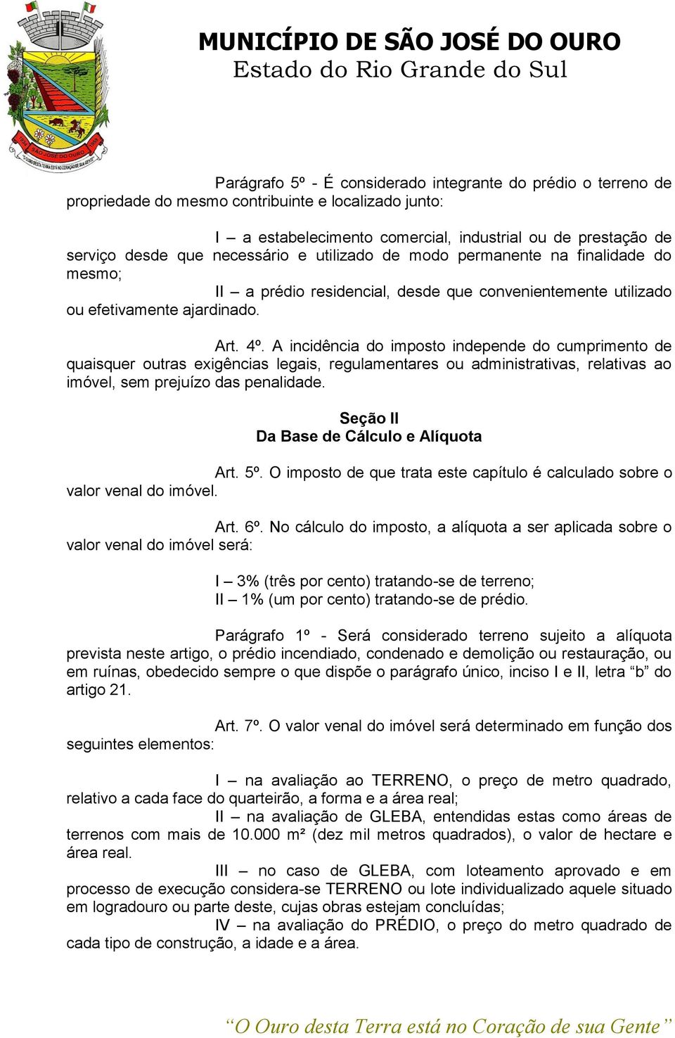 A incidência do imposto independe do cumprimento de quaisquer outras exigências legais, regulamentares ou administrativas, relativas ao imóvel, sem prejuízo das penalidade.