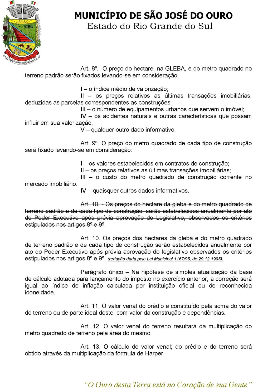 imobiliárias, deduzidas as parcelas correspondentes as construções; III o número de equipamentos urbanos que servem o imóvel; IV os acidentes naturais e outras características que possam influir em