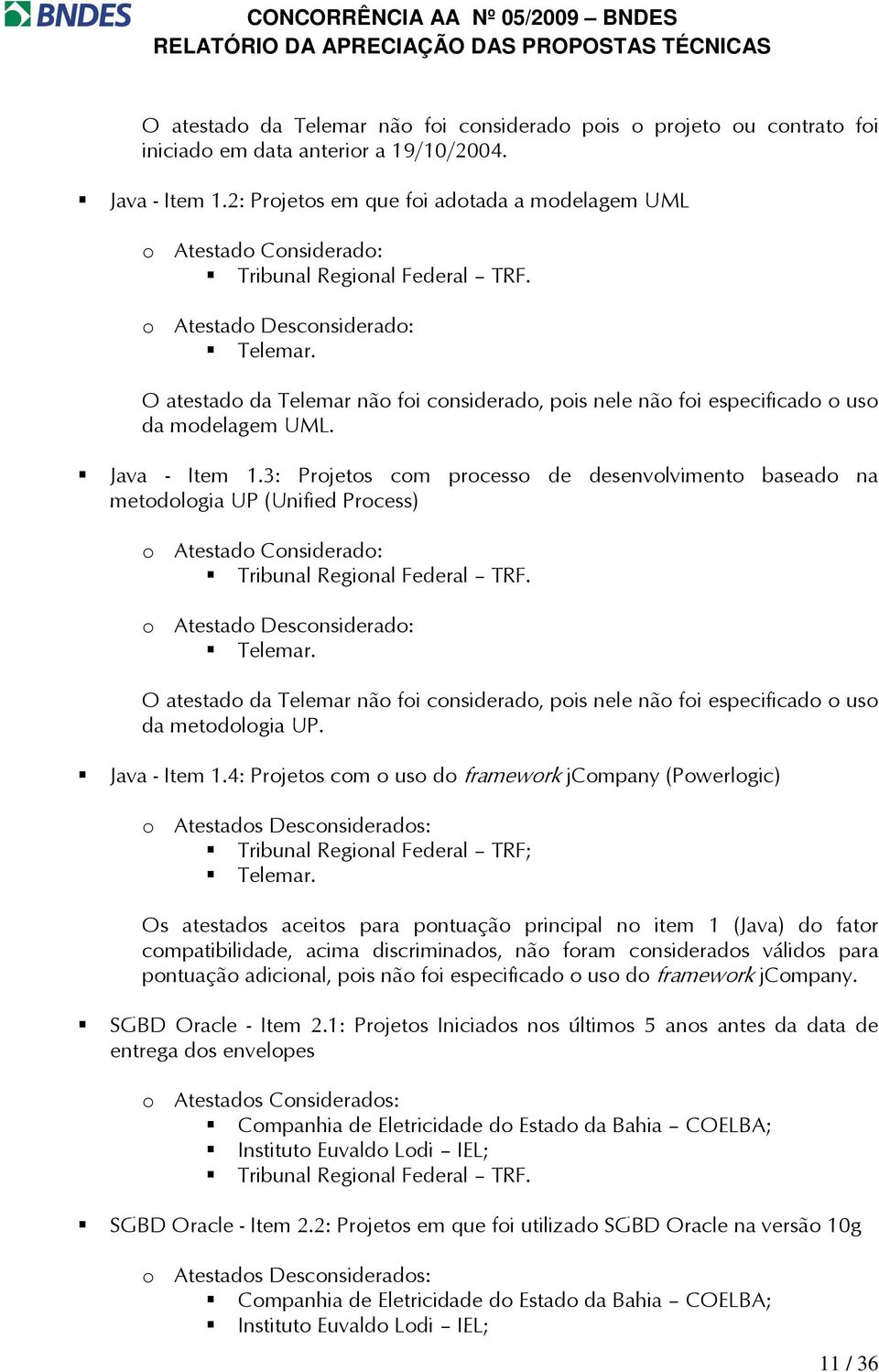 3: Projetos com processo de desenvolvimento baseado na metodologia UP (Unified Process) Tribunal Regional Federal TRF. Telemar.