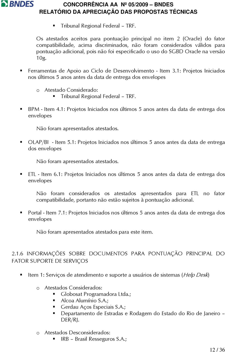 uso do SGBD Oracle na versão 10g. Ferramentas de Apoio ao Ciclo de Desenvolvimento - Item 3.1: Projetos Iniciados nos últimos 5 anos antes da data de entrega dos envelopes  BPM - Item 4.