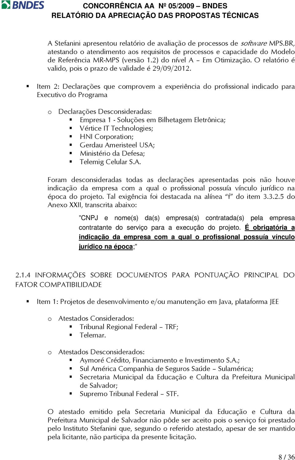 Item 2: Declarações que comprovem a experiência do profissional indicado para Executivo do Programa o Declarações Desconsideradas: Empresa 1 - Soluções em Bilhetagem Eletrônica; Vértice IT