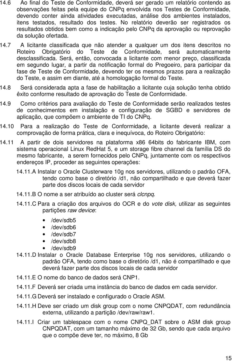 No relatório deverão ser registrados os resultados obtidos bem como a idicação pelo CNPq da aprovação ou reprovação da solução ofertada. 14.