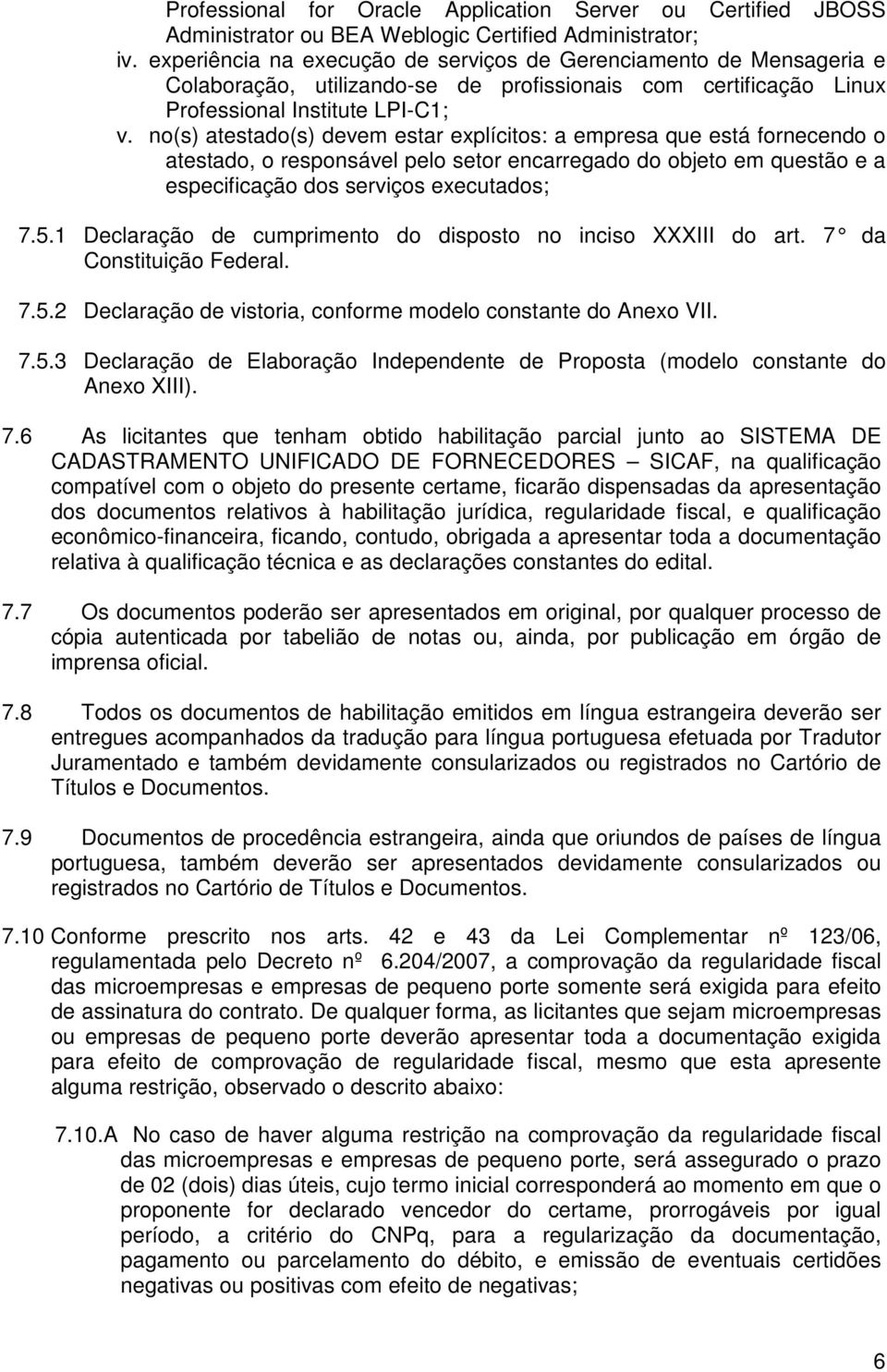 o(s) atestado(s) devem estar explícitos: a empresa que está forecedo o atestado, o resposável pelo setor ecarregado do objeto em questão e a especificação dos serviços executados; 7.5.