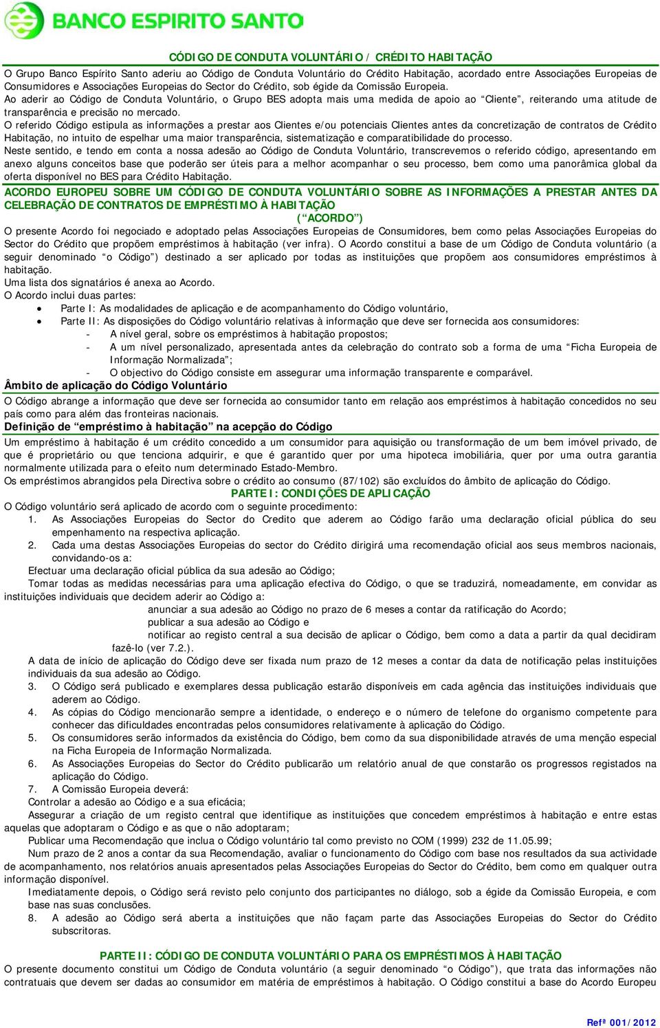 Ao aderir ao Código de Conduta Voluntário, o Grupo BES adopta mais uma medida de apoio ao Cliente, reiterando uma atitude de transparência e precisão no mercado.