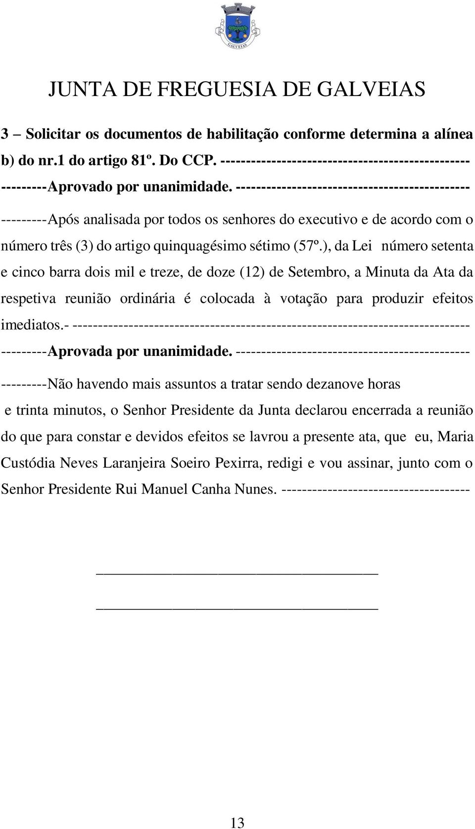 ), da Lei número setenta e cinco barra dois mil e treze, de doze (12) de Setembro, a Minuta da Ata da respetiva reunião ordinária é colocada à votação para produzir efeitos imediatos.