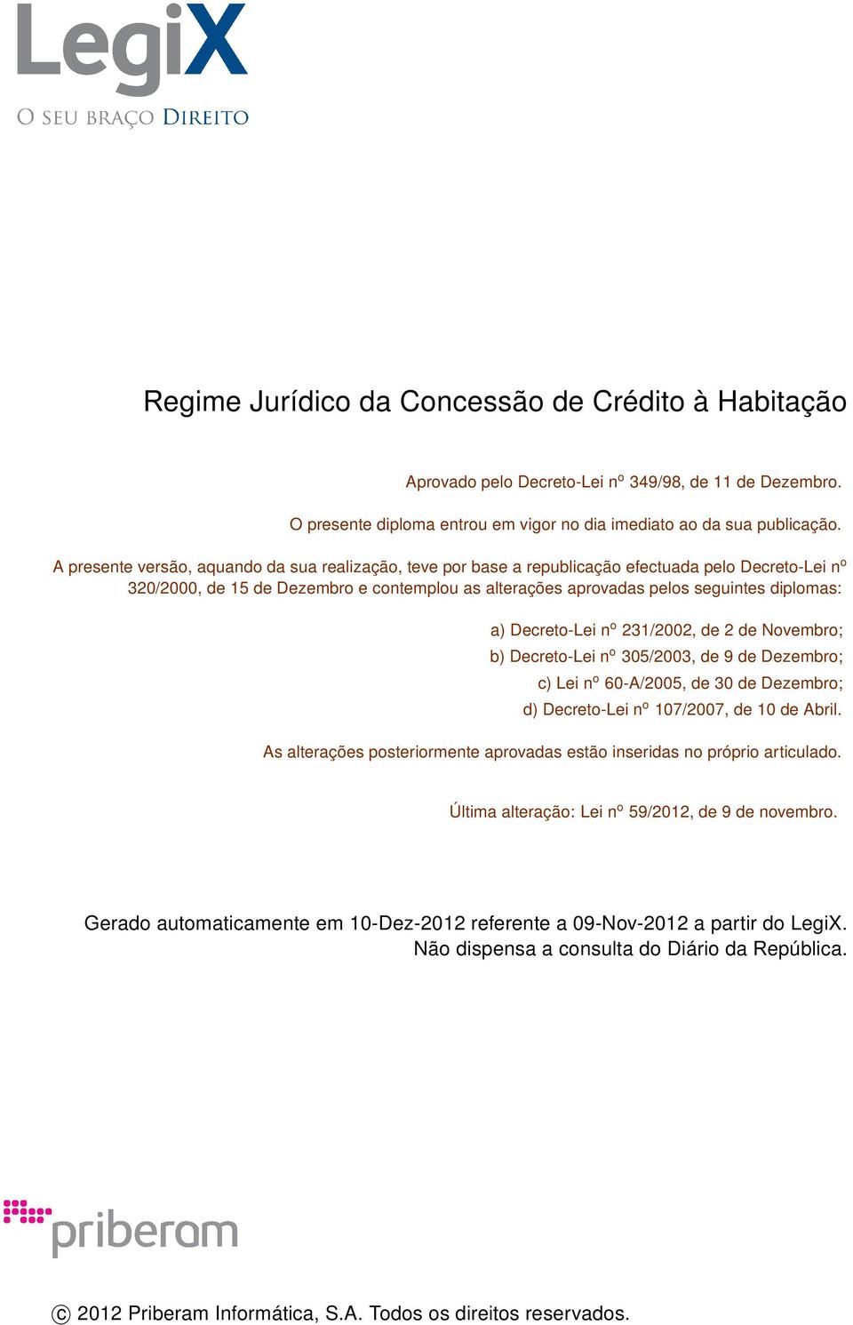 Decreto-Lei n o 231/2002, de 2 de Novembro; b) Decreto-Lei n o 305/2003, de 9 de Dezembro; c) Lei n o 60-A/2005, de 30 de Dezembro; d) Decreto-Lei n o 107/2007, de 10 de Abril.