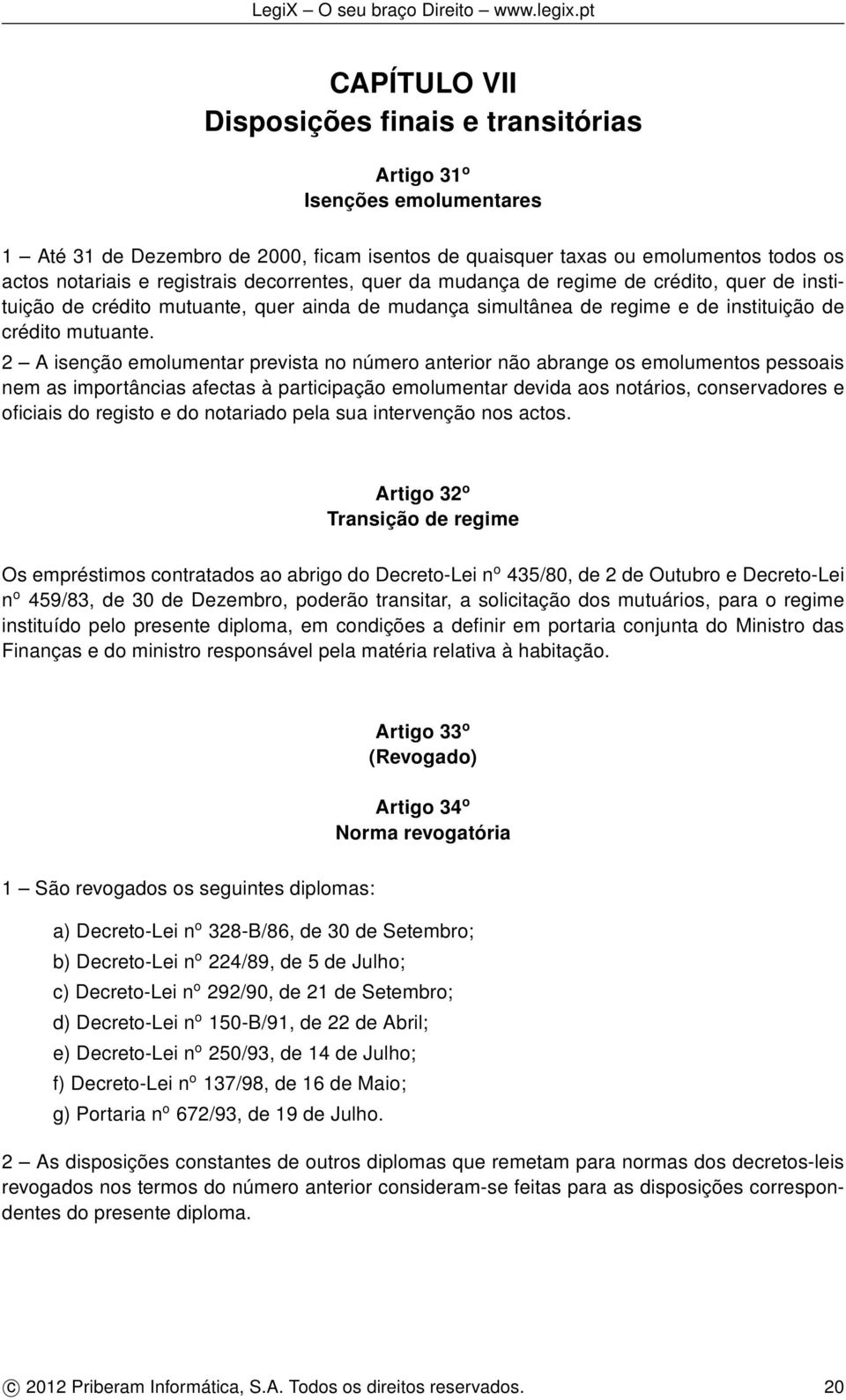 2 A isenção emolumentar prevista no número anterior não abrange os emolumentos pessoais nem as importâncias afectas à participação emolumentar devida aos notários, conservadores e oficiais do registo