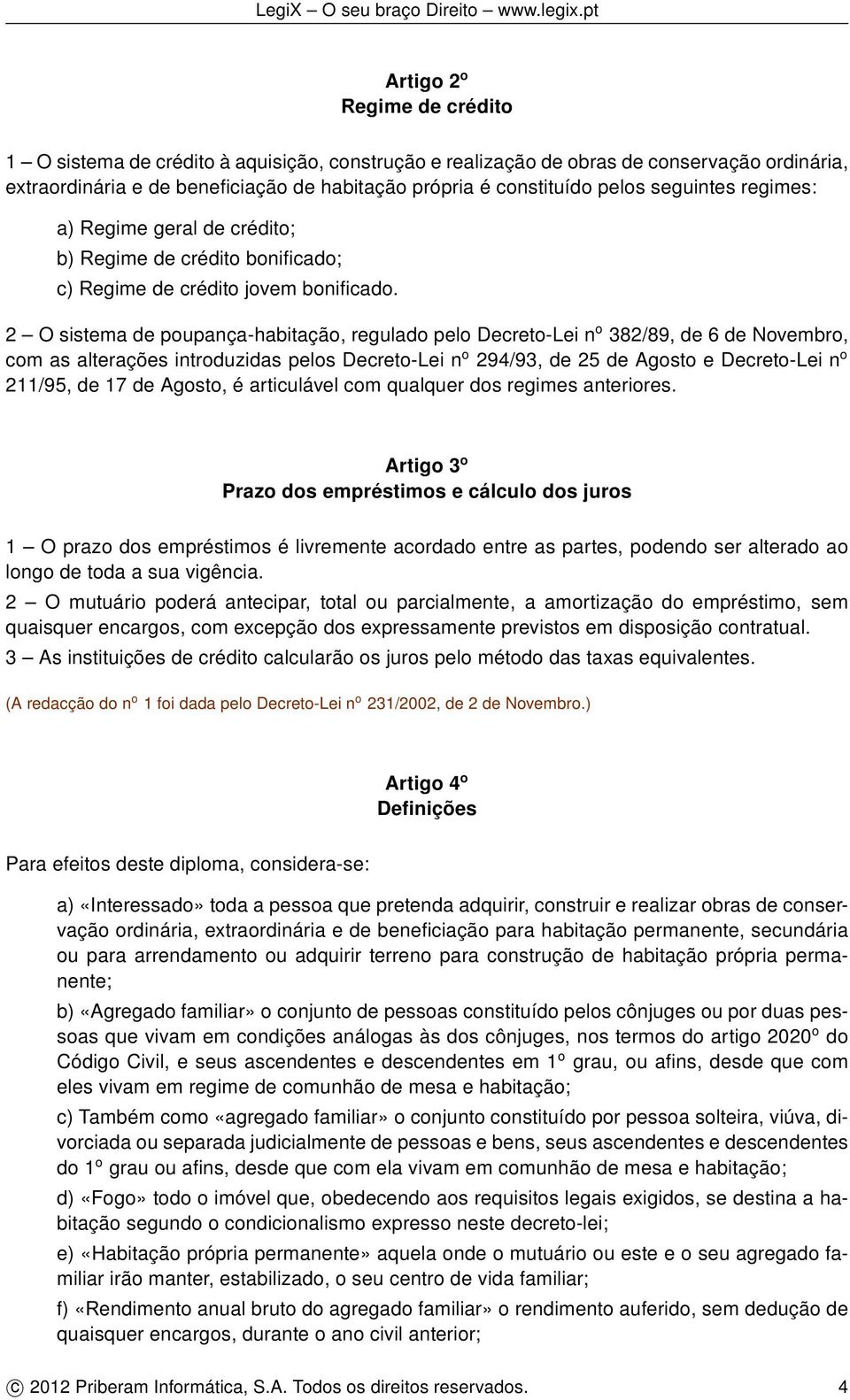 2 O sistema de poupança-habitação, regulado pelo Decreto-Lei n o 382/89, de 6 de Novembro, com as alterações introduzidas pelos Decreto-Lei n o 294/93, de 25 de Agosto e Decreto-Lei n o 211/95, de 17