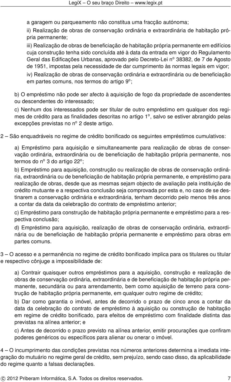 o 38382, de 7 de Agosto de 1951, impostas pela necessidade de dar cumprimento às normas legais em vigor; iv) Realização de obras de conservação ordinária e extraordinária ou de beneficiação em partes