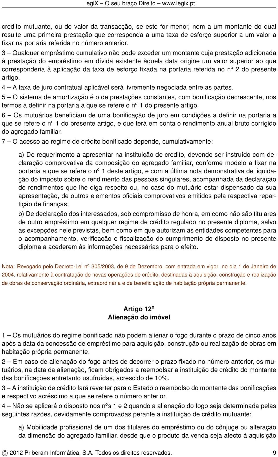 3 Qualquer empréstimo cumulativo não pode exceder um montante cuja prestação adicionada à prestação do empréstimo em dívida existente àquela data origine um valor superior ao que corresponderia à