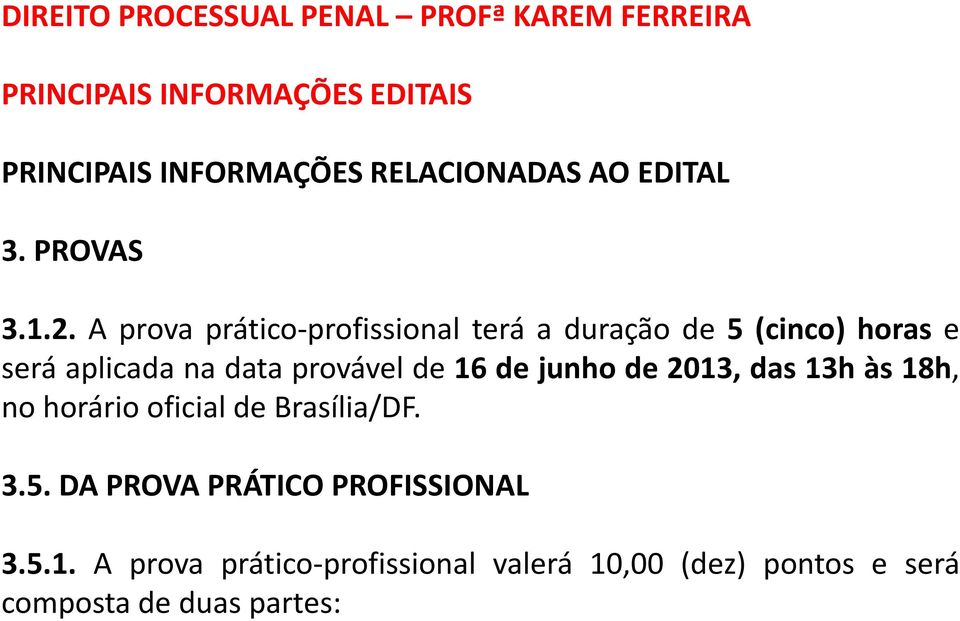 na data provável de 16 de junho de 2013, das 13h às 18h, no horário oficial de