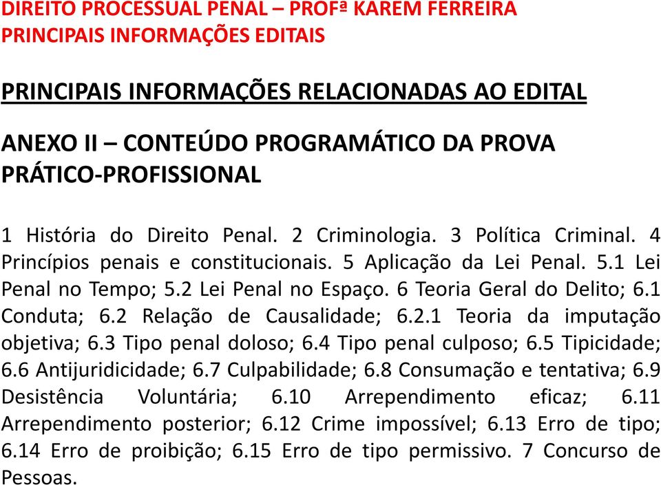 3 Tipo penal doloso; 6.4 Tipo penal culposo; 6.5 Tipicidade; 6.6 Antijuridicidade; 6.7 Culpabilidade; 6.8 Consumação e tentativa; 6.9 Desistência Voluntária; 6.