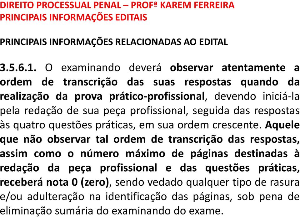 iniciá-la pela redação de sua peça profissional, seguida das respostas às quatro questões práticas, em sua ordem crescente.