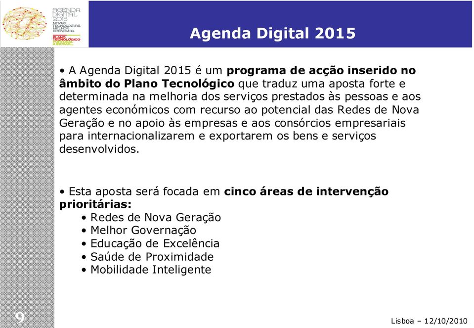 apoio às empresas e aos consórcios empresariais para internacionalizarem e exportarem os bens e serviços desenvolvidos.