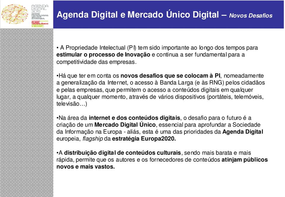 Há que ter em conta os novos desafios que se colocam à PI, nomeadamente a generalização da Internet, o acesso à Banda Larga (e às RNG) pelos cidadãos e pelas empresas, que permitem o acesso a