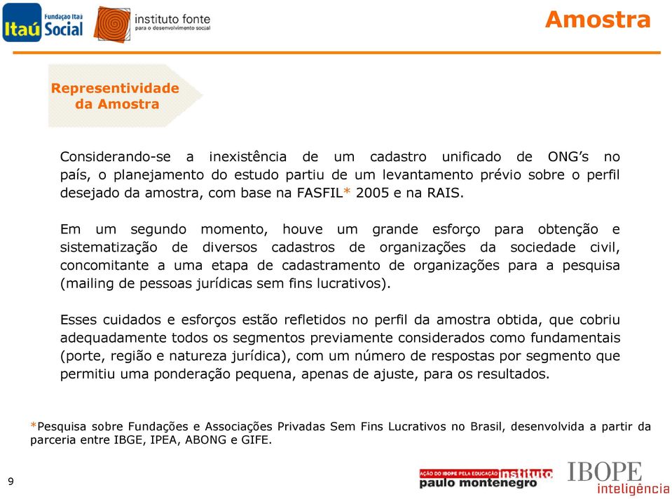 Em um segundo momento, houve um grande esforço para obtenção e sistematização de diversos cadastros de organizações da sociedade civil, concomitante a uma etapa de cadastramento de organizações para