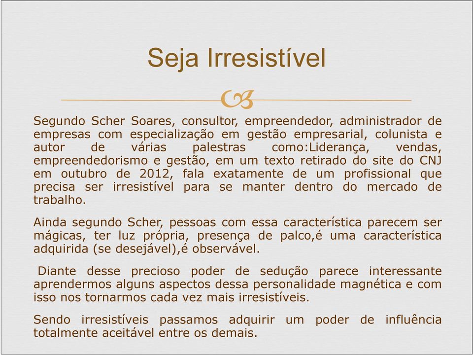 Ainda segundo Scher, pessoas com essa característica parecem ser mágicas, ter luz própria, presença de palco,é uma característica adquirida (se desejável),é observável.