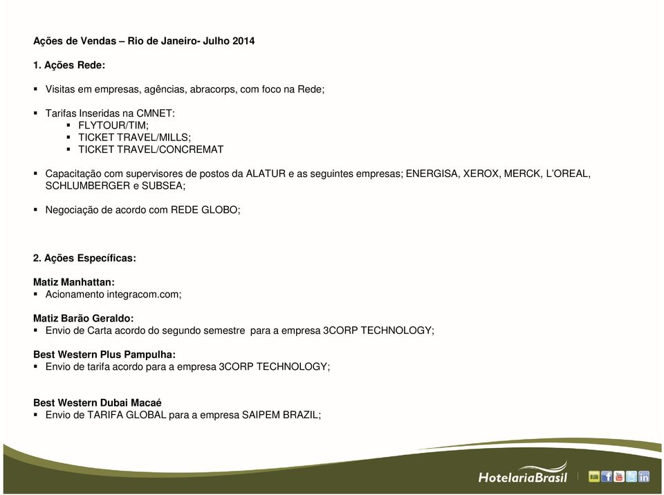 supervisores de postos da ALATUR e as seguintes empresas; ENERGISA, XEROX, MERCK, L OREAL, SCHLUMBERGER e SUBSEA; Negociação de acordo com REDE GLOBO; 2.