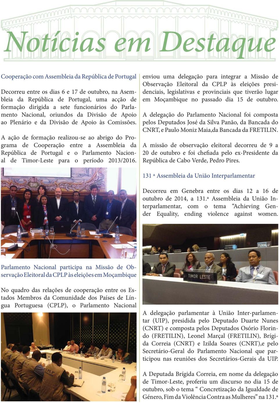 A ação de formação realizou-se ao abrigo do Programa de Cooperação entre a Assembleia da República de Portugal e o Parlamento Nacional de Timor-Leste para o período 2013/2016.