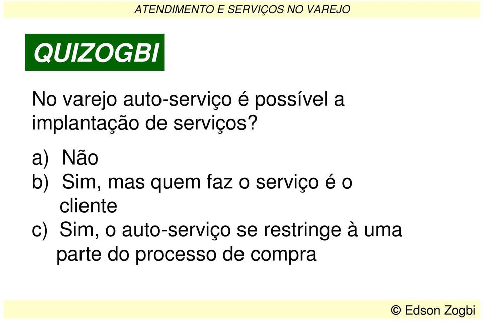 a) Não b) Sim, mas quem faz o serviço é o cliente c)