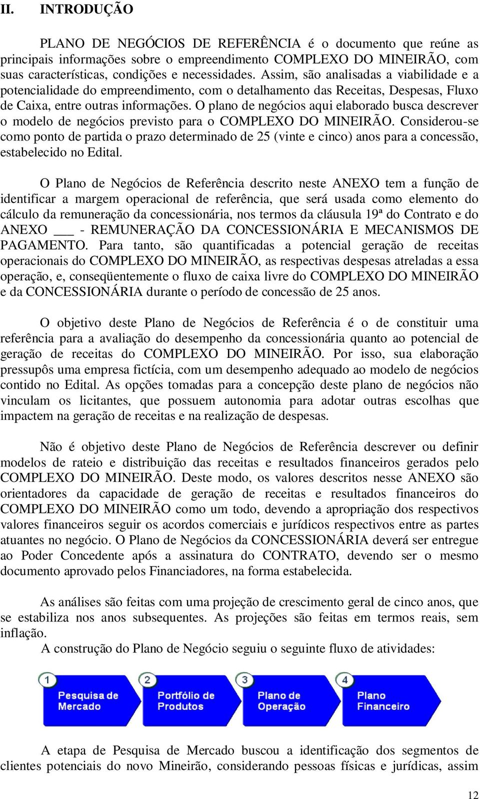 O plano de negócios aqui elaborado busca descrever o modelo de negócios previsto para o COMPLEXO DO MINEIRÃO.