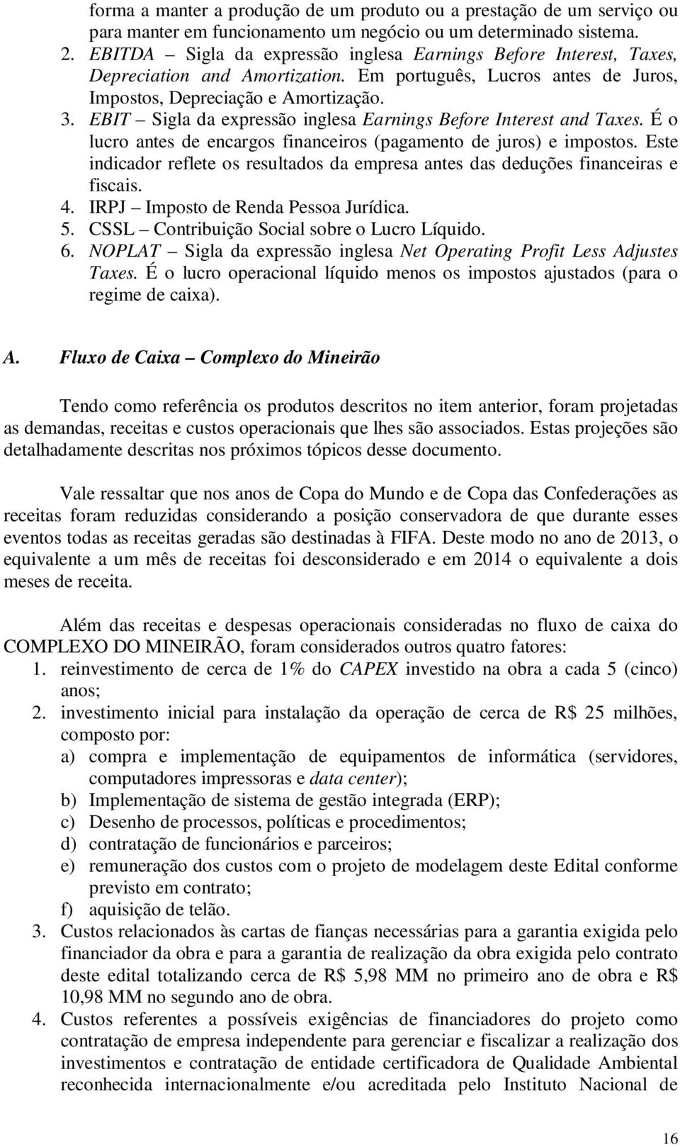 EBIT Sigla da expressão inglesa Earnings Before Interest and Taxes. É o lucro antes de encargos financeiros (pagamento de juros) e impostos.