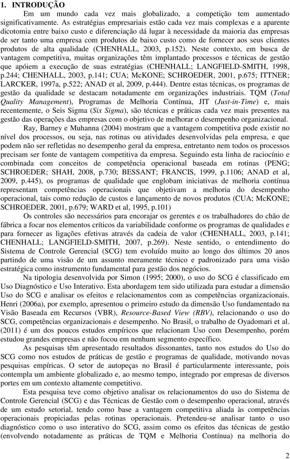 de baixo custo como de fornecer aos seus clientes produtos de alta qualidade (CHENHALL, 2003, p.152).