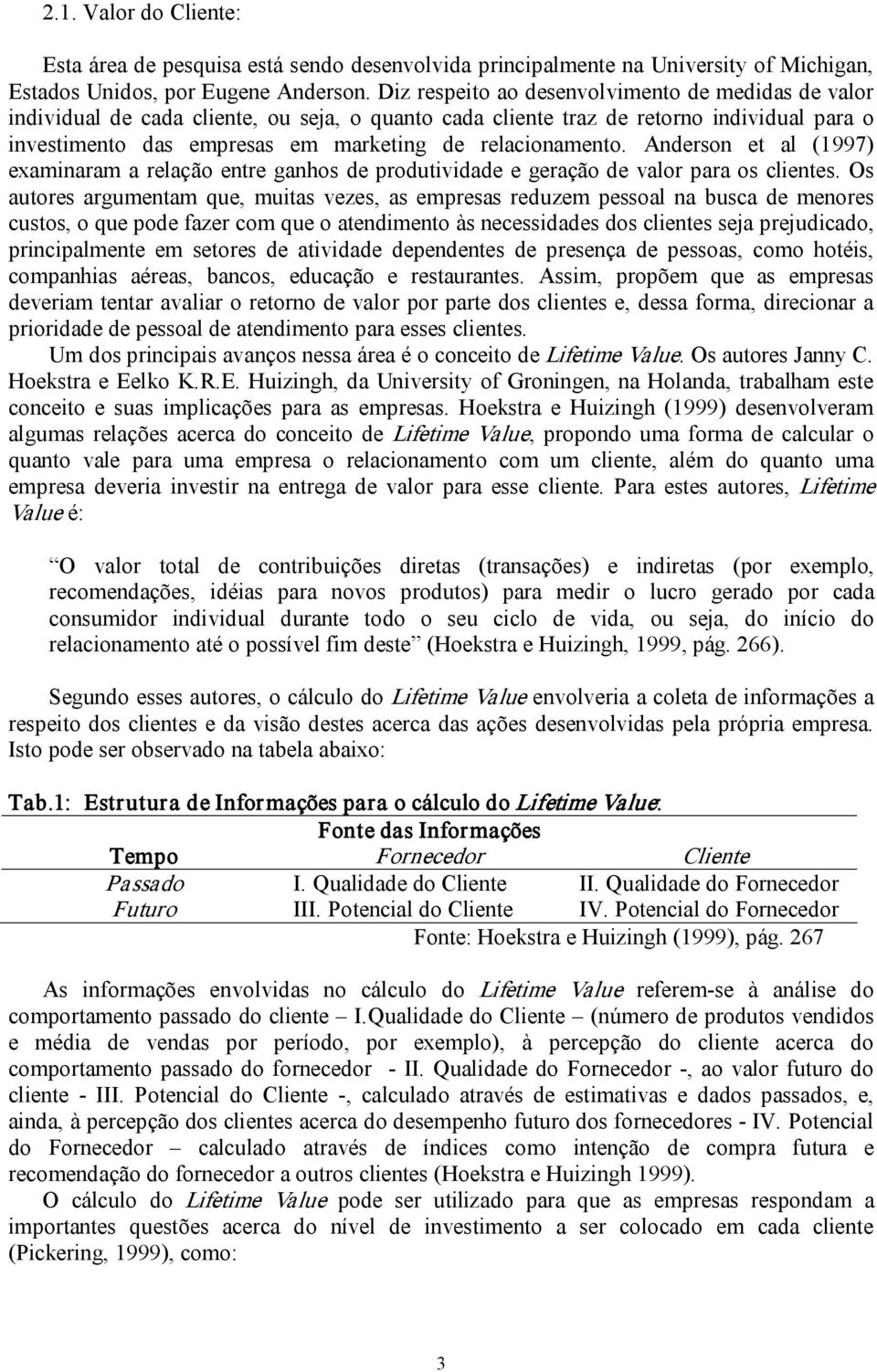 relacionamento. Anderson et al (1997) examinaram a relação entre ganhos de produtividade e geração de valor para os clientes.