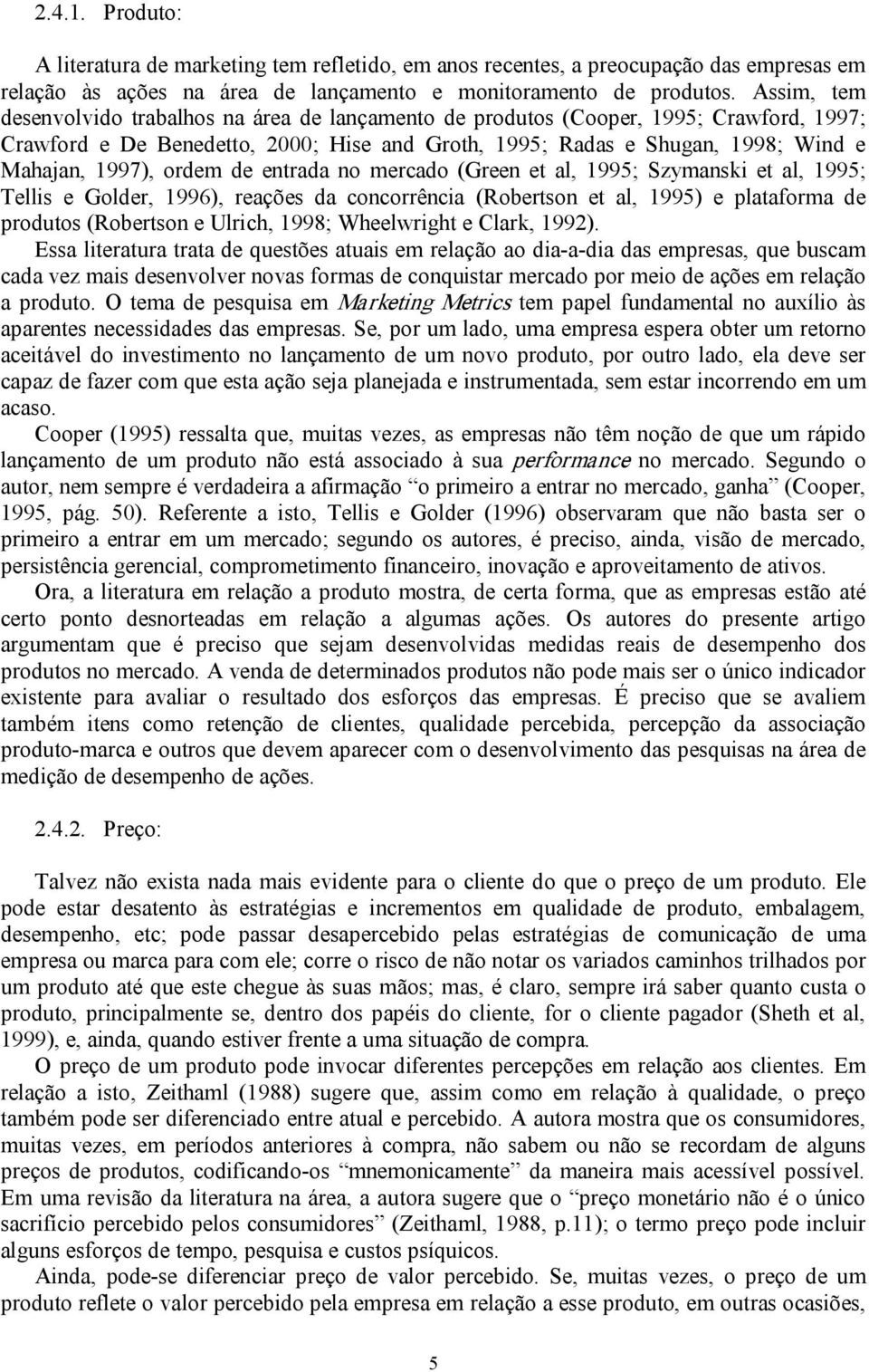 ordem de entrada no mercado (Green et al, 1995; Szymanski et al, 1995; Tellis e Golder, 1996), reações da concorrência (Robertson et al, 1995) e plataforma de produtos (Robertson e Ulrich, 1998;