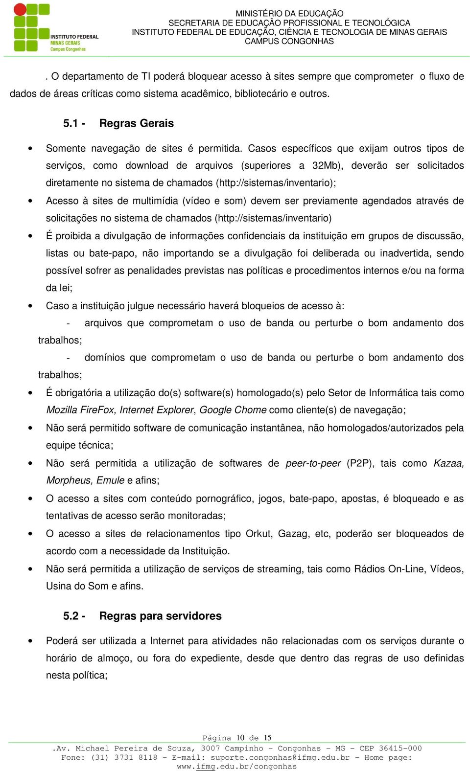 Casos específicos que exijam outros tipos de serviços, como download de arquivos (superiores a 32Mb), deverão ser solicitados diretamente no sistema de chamados (http://sistemas/inventario); Acesso à